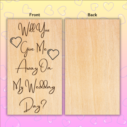 A product image of an laser engraved wedding attendee proposal card with a couple of hearts. This card reads Will Give Me Away On My Wedding Day?